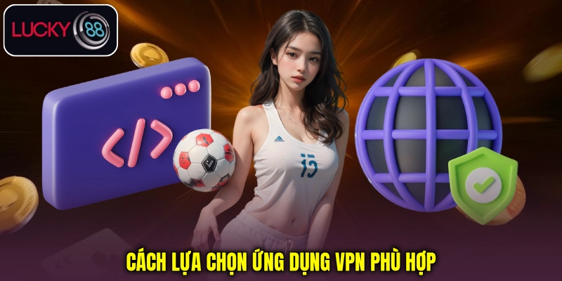 Cách lựa chọn ứng dụng VPN phù hợp Cách lựa chọn ứng dụng VPN phù hợp