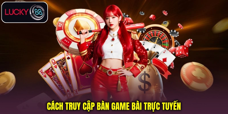 Cách truy cập bàn game bài trực tuyến Cách truy cập bàn game bài trực tuyến