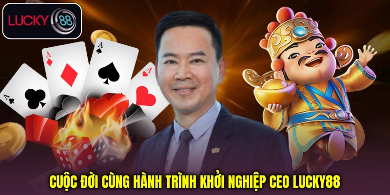 Cuộc đời cùng hành trình khởi nghiệp CEO Lucky88