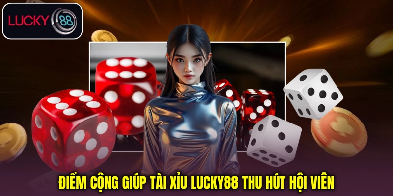 Điểm cộng giúp Tài Xỉu Lucky88 thu hút hội viên Điểm cộng giúp Tài Xỉu Lucky88 thu hút hội viên