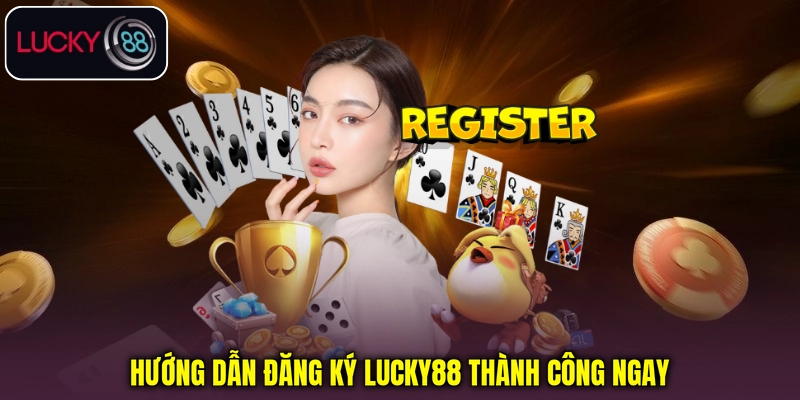 Hướng dẫn đăng ký Lucky88 thành công ngay Hướng dẫn đăng ký Lucky88 thành công ngay