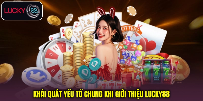 Khái quát yếu tố chung khi giới thiệu Lucky88 Khái quát yếu tố chung khi giới thiệu Lucky88