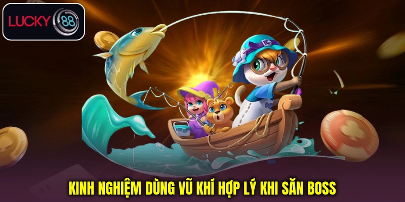 Kinh nghiệm dùng vũ khí hợp lý khi săn Boss