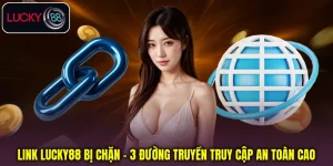 Link Lucky88 Bị Chặn - 3 Đường Truyền Truy Cập An Toàn Cao