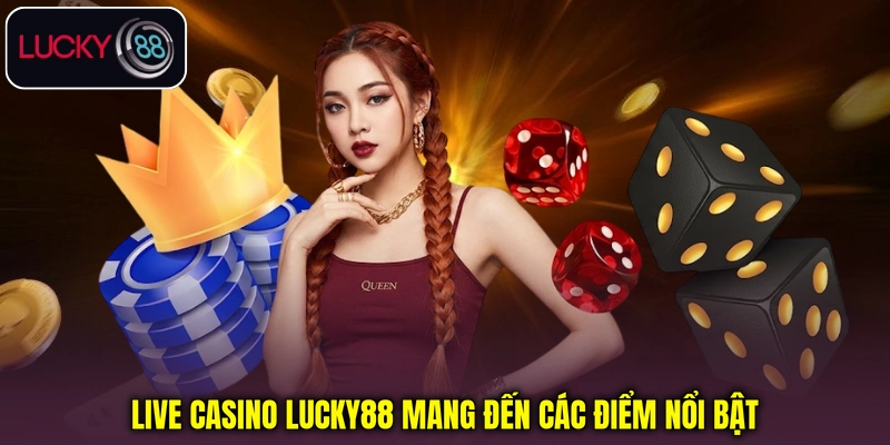 Live Casino Lucky88 mang đến các điểm nổi bật Live Casino Lucky88 mang đến các điểm nổi bật