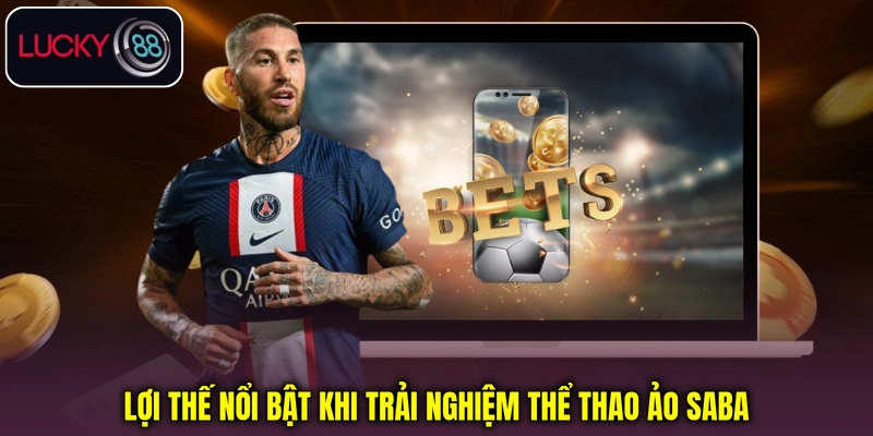 Lợi thế nổi bật khi trải nghiệm Thể thao ảo Saba Lợi thế nổi bật khi trải nghiệm Thể thao ảo Saba