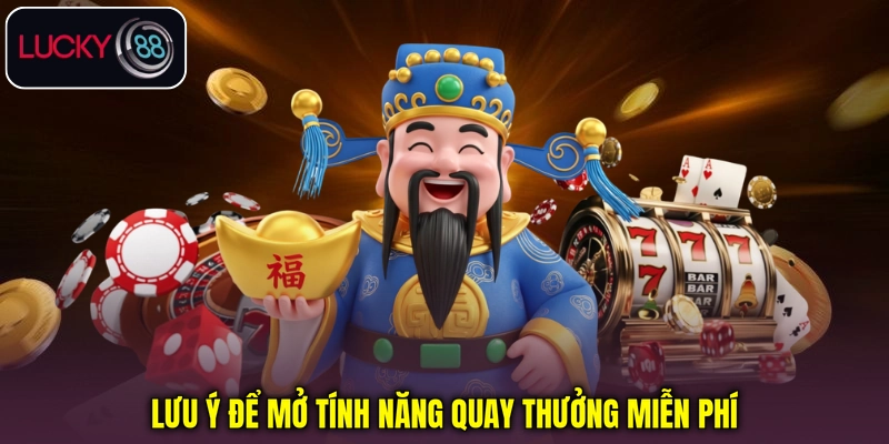 Lưu ý để mở tính năng quay thưởng miễn phí Lưu ý để mở tính năng quay thưởng miễn phí