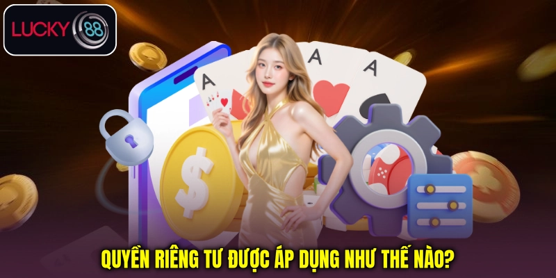 Quyền riêng tư được áp dụng như thế nào? Quyền riêng tư được áp dụng như thế nào?