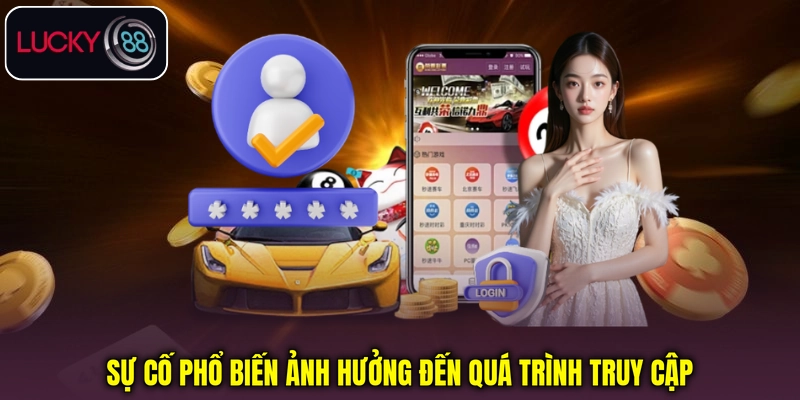 Sự cố phổ biến ảnh hưởng đến quá trình truy cập