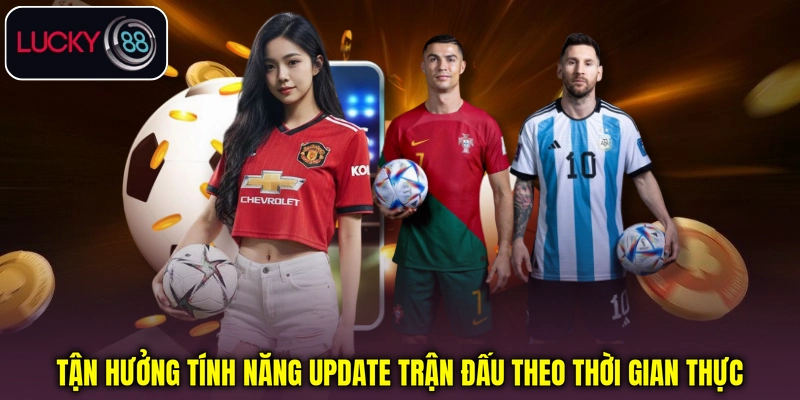 Tận hưởng tính năng cập nhật trận đấu theo thời gian thực Tận hưởng tính năng cập nhật trận đấu theo thời gian thực