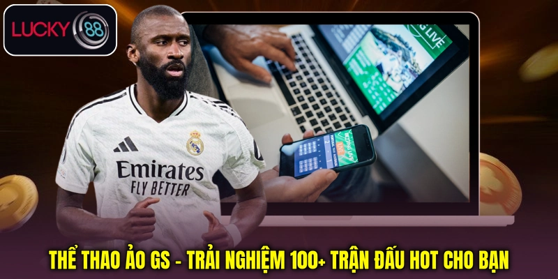 Thể Thao Ảo Gs - Trải Nghiệm 100+ Trận Đấu Hot Cho Bạn