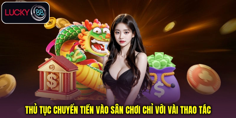 Thủ tục chuyển tiền vào sân chơi chỉ với vài thao tác Thủ tục chuyển tiền vào sân chơi chỉ với vài thao tác
